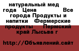 натуральный мед 2017года › Цена ­ 270-330 - Все города Продукты и напитки » Фермерские продукты   . Пермский край,Лысьва г.